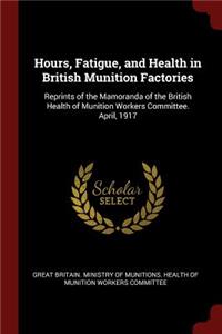 Hours, Fatigue, and Health in British Munition Factories: Reprints of the Mamoranda of the British Health of Munition Workers Committee. April, 1917