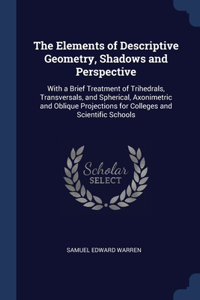 The Elements of Descriptive Geometry, Shadows and Perspective