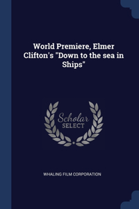 World Premiere, Elmer Clifton's Down to the sea in Ships