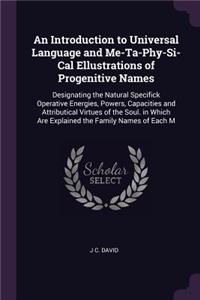 An Introduction to Universal Language and Me-Ta-Phy-Si-Cal Ellustrations of Progenitive Names