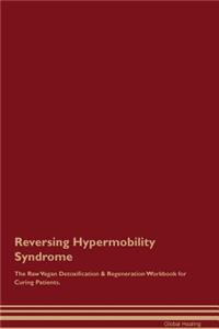 Reversing Hypermobility Syndrome the Raw Vegan Detoxification & Regeneration Workbook for Curing Patients