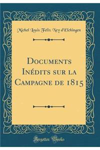 Documents InÃ©dits Sur La Campagne de 1815 (Classic Reprint)