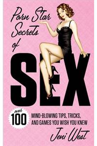 Porn Star Secrets of Sex: Over 100 Mind-Blowing Tips, Tricks, and Games You Wish You Knew