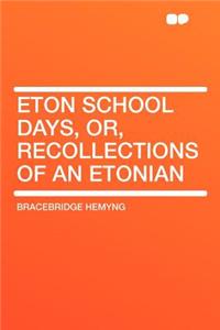 Eton School Days, Or, Recollections of an Etonian