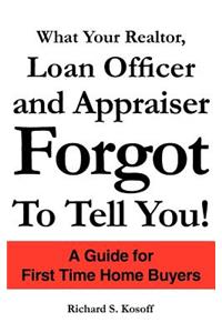 What Your Realtor, Loan Officer and Appraiser Forgot to Tell You!