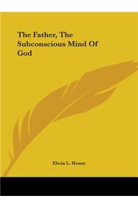 Father, The Subconscious Mind Of God