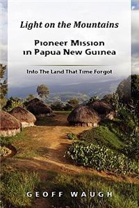 Light on the Mountains: Pioneer Mission in Papua New Guinea
