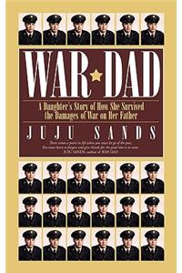 War Dad: A Daughter's Story of How She Survived the Damages of War on Her Father