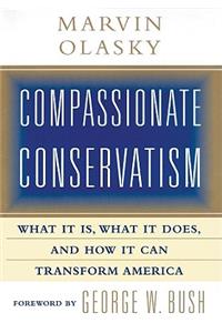 Compassionate Conservatism: What It Is, What It Does, and How It Can Transform America