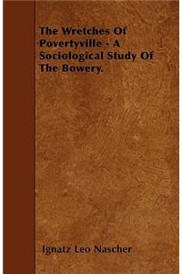 The Wretches Of Povertyville - A Sociological Study Of The Bowery.