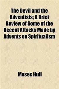 The Devil and the Adventists; A Brief Review of Some of the Recent Attacks Made by Advents on Spiritualism