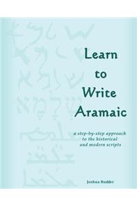 Learn to Write Aramaic: A Step-By-Step Approach to the Historical & Modern Scripts