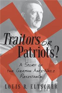 Traitors or Patriots?: A Story of the German Anti-Nazi Resistance