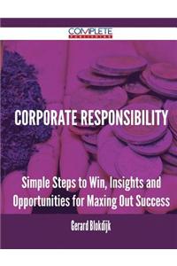 Corporate Responsibility - Simple Steps to Win, Insights and Opportunities for Maxing Out Success