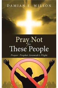 Pray Not for These People