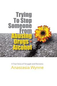 Trying to Stop Someone from Abusing Drugs - Alcohol