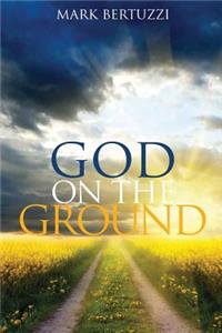 God on the Ground: Real People Real Problems Real God