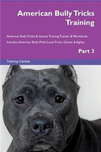 American Bully Tricks Training American Bully Tricks & Games Training Tracker & Workbook. Includes: American Bully Multi-Level Tricks, Games & Agility. Part 3