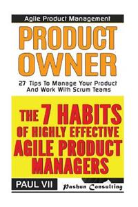 Agile Product Management: The 7 Habits of Highly Effective Agile Product Managers & Agile Product Management: Product Owner: 27 Tips to Manage Your Product and Work with Scrum Teams