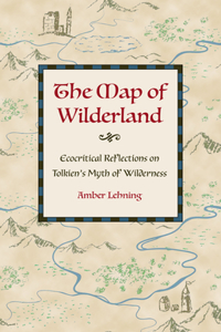 Map of Wilderland: Ecocritical Reflections on Tolkien's Myth of Wilderness