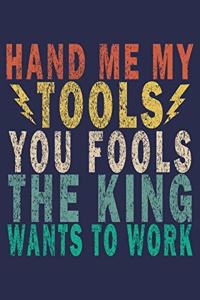 Hand Me My Tools You Fools - The King Wants To Work