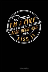 I'm A Chef I'm Here To Feed Your Ass Not Kiss