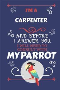 I'm A Carpenter And Before I Answer You I Will Need To Consult With My Parrot