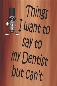 Things I Want To Say To My Dentist But Can't