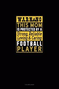 Warning This Mom Is Protected By A Strong Reliable Loving & Caring Football Player