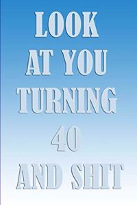 LooK AT YoU TurnninG 40 AnD ShiT