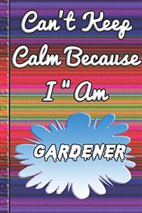 Can't Keep Calm Because I Am A Gardener: notebook for a person that keeps gardens clean and tidy. They take care of the plants in the garden.