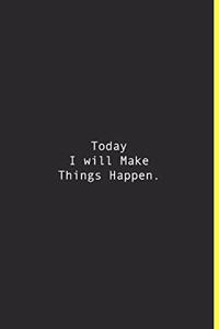 Today I will Make Things Happen.
