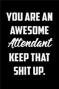 You Are An Awesome Attendant Keep That Shit Up: Funny Gratitude Journal 100 Pages Handy 6"x9" Hilarious Quotes Covers Undated Notebook