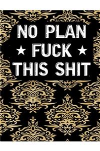 No Plan Fuck this shit