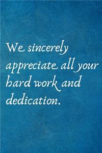 We sincerely appreciate all your hard work and dedication.
