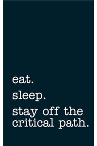 eat. sleep. stay off the critical path. - Lined Notebook
