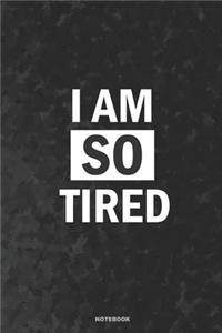 I AM SO TIRED Notebook