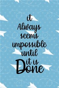 It Always Seems Impossible Until It Is Done