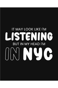 It May Look Like I'm Listening, but in My Head I'm in NYC