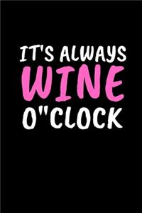 It's Always Wine O'clock: Funny Wine Lovers Notebook/Journal (6" X 9")