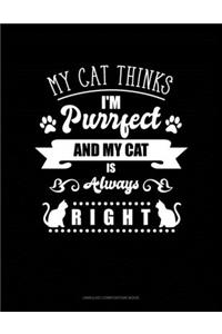 My Cat Thinks I'm Purrfect And My Cat Is Always Right