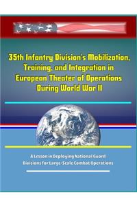 35th Infantry Division's Mobilization, Training, and Integration in European Theater of Operations During World War II