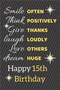 Smile Often Think Positively Give Thanks Laugh Loudly Love Others Dream Huge Happy 15th Birthday