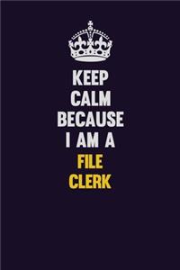 Keep Calm Because I Am A File Clerk