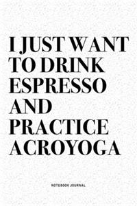 I Just Want To Drink Espresso And Practice Acroyoga