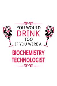 You Would Drink Too If You Were A Biochemistry Technologist