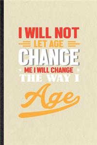 I Will Not Let Age Change Me I Will Change the Way I Age