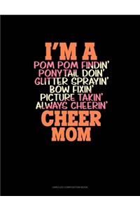 I'm A Pom Pom Findin' Ponytail Doin' Glitter Sprayin' Bow Fixin' Picture Takin' Always Cheerin' Cheer Mom