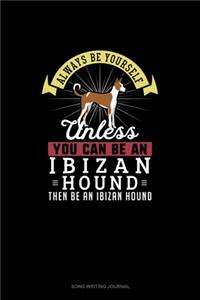 Always Be Yourself Unless You Can Be An Ibizan Hound Then Be An Ibizan Hound
