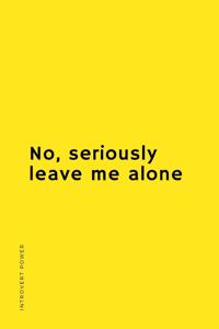 INTROVERT POWER No seriously leave me alone